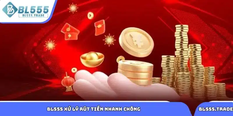BL555 xử lý rút tiền nhanh chóng cho thành viên
