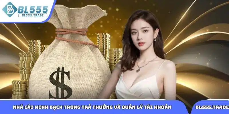 Nhà cái minh bạch trong trả thưởng và quản lý tài khoản